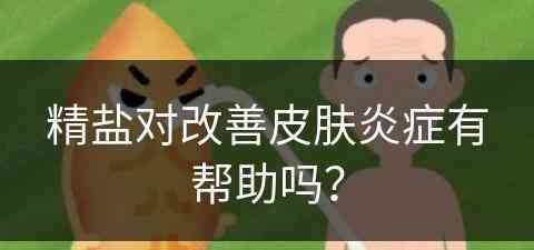 精盐对改善皮肤炎症有帮助吗？